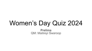 Women’s Day Quiz 2024
Prelims
QM: Maitreyi Swaroop
 