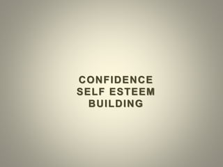 CONFIDENCE
SELF ESTEEM
BUILDING
 