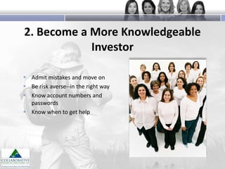 2. Become a More Knowledgeable
Investor
 Admit mistakes and move on
 Be risk averse--in the right way
 Know account numbers and
passwords
 Know when to get help

 
