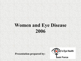 Women and Eye Disease 2006 Presentation prepared by: 