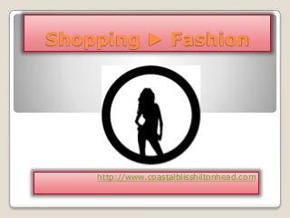 Shopping ► Fashion
http://www.coastalblisshiltonhead.com
 