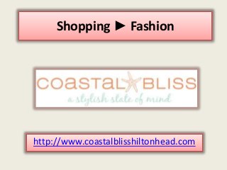 Shopping ► Fashion
http://www.coastalblisshiltonhead.com
 