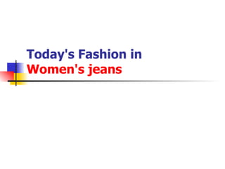 Today's Fashion in  Women's jeans 