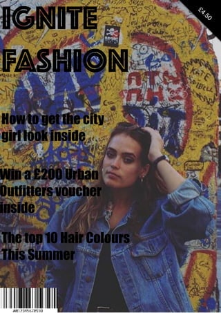£4.50
How to get the city
girl look inside
Win a £200 Urban
Outfitters voucher
inside
The top 10 Hair Colours
This Summer
IGNITE
FASHION
 