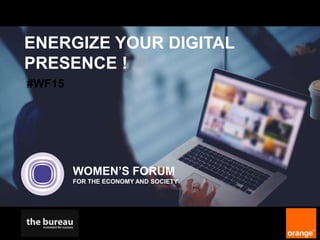 ENERGIZE YOUR DIGITAL
PRESENCE !
WOMEN’S FORUM
FOR THE ECONOMY AND SOCIETY
#WF15
 