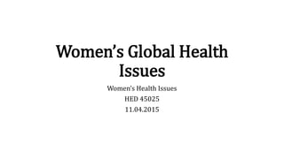 Women’s Global Health
Issues
Women’s Health Issues
HED 45025
11.04.2015
 