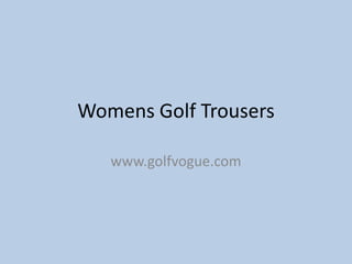 Womens Golf Trousers

   www.golfvogue.com
 