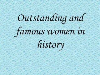 Outstanding and 
famous women in 
history 
 