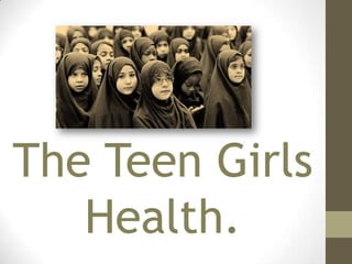 The Teen Girls
   Health.
 