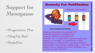 Support for 	

Menopause
• Progessence Plus	

• NingXia Red	

• EndoFlex
 