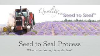 Seed to Seal Process
What makes Young Living the best?
 