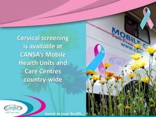 What is CANSA doing to help?
We help to make sure that South
African women have access to
potentially life-saving Pap smea...