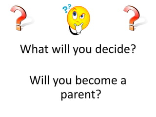 What will you decide?Will you become a parent?