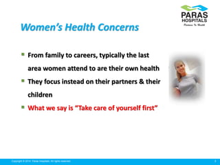 3Copyright © 2014 Paras Hospitals. All rights reserved.
 From family to careers, typically the last
area women attend to ...