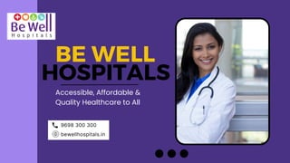 Accessible, Affordable &
Quality Healthcare to All
BE WELL
HOSPITALS
9698 300 300
bewellhospitals.in
 