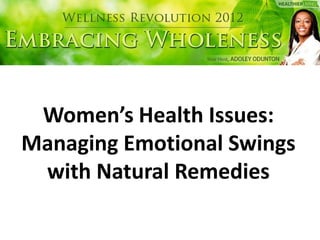 Women’s Health Issues:
Managing Emotional Swings
 with Natural Remedies
 