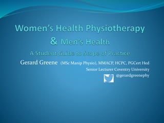 Gerard Greene (MSc Manip Physio), MMACP, HCPC, PGCert Hed 
Senior Lecturer Coventry University 
@gerardgreenephy 
 