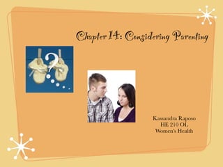 Chapter 14: Considering Parenting




                   Kassandra Raposo
                     HE 210 OL
                    Women’s Health
 