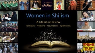 Women in Shiʿism
A Literature Review
Portrayals – Problems – Assumptions - Approaches
Amina Inloes
The Islamic College, London, UK
a.Inloes@Islamic-college.ac.uk
 