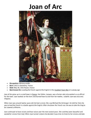 Joan of Arc
 Occupation: Military Leader
 Born: 1412 in Domrémy, France
 Died: May 30, 1431 Rouen, France
 Best known ...