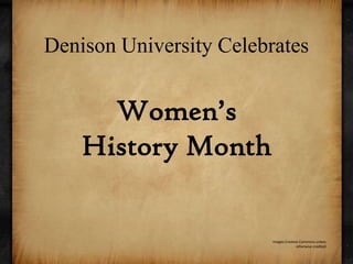 Denison University CelebratesWomen’s History Month Images Creative Commons unless otherwise credited 
