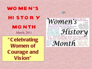 “ Celebrating Women of Courage and Vision” March, 2011 WOMEN’S HISTORY MONTH 