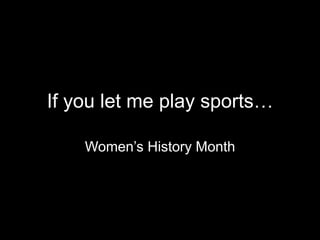 If you let me play sports…

    Women’s History Month
 