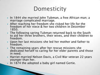 In 1844 she married John Tubman, a free African man; a marriage complicated marriage.<br />After reaching her freedom she ...