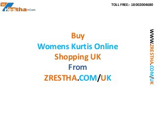 TOLL FREE:- 18002004680
WWW.ZRESTHA.COM/UK
Buy
Womens Kurtis Online
Shopping UK
From
ZRESTHA.COM/UK
 