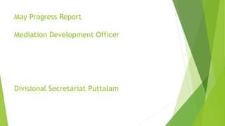 May Progress Report
Mediation Development Officer
Divisional Secretariat Puttalam
 