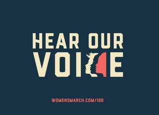 HEAR OUR
OICE
womensmarch.com/100
 