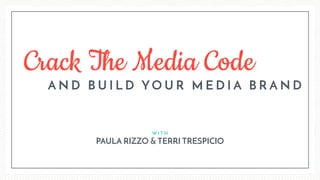 Crack The Media Code
W I T H
A N D B U I L D Y O U R M E D I A B R A N D
PAULA RIZZO & TERRI TRESPICIO
Copyright © 2017 Lights Camera Expert All rights reserved.
 