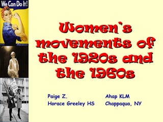 Women’s
movements of
the 1920s and
the 1960s
Paige Z.
Horace Greeley HS

Ahap KLM
Chappaqua, NY

 
