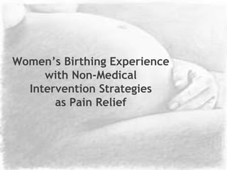 Women’s Birthing Experience with Non-Medical Intervention Strategies as Pain Relief 