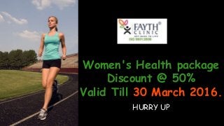 Women's Health package
Discount @ 50%
Valid Till 30 March 2016.
HURRY UP
 