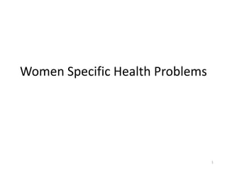 Women Specific Health Problems
1
 