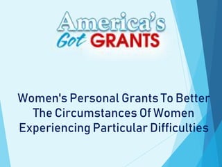 Women's Personal Grants To Better
The Circumstances Of Women
Experiencing Particular Difficulties
 