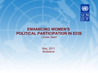 May, 2011 Bratislava ENHANCING WOMEN’S  POLITICAL PARTICIPATION IN ECIS Louise Sperl 