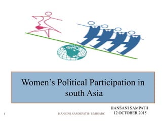 Women’s Political Participation in
south Asia
HANSANI SAMPATH
12 OCTOBER 20151 HANSINI SAMMPATH- UMISARC
 