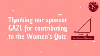 Thanking our sponsor
GAZL for contributing
to the Women’s Quiz
 