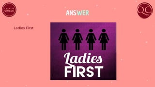 ANSWER
Ladies First
 