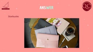 ANSWER
Starbucks
 