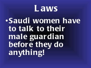 Laws Saudi women have to talk to their male guardian before they do anything!