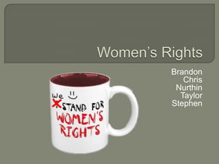 Women’s Rights Brandon Chris Nurthin Taylor Stephen 