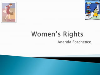Women’s Rights	 Ananda Fcachenco 
