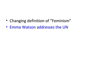 • Changing definition of “Feminism” 
• Emma Watson addresses the UN 
