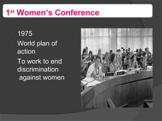 
1975

World plan of
action

To work to end
discrimination
against women
1st
Women’s Conference
 