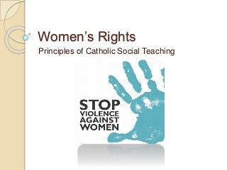 Women’s Rights
Principles of Catholic Social Teaching
 
