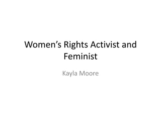 Women’s Rights Activist and
Feminist
Kayla Moore
 