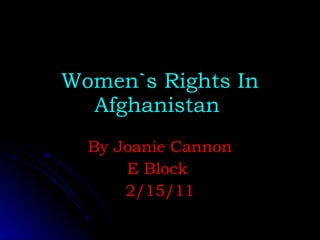 Women`s Rights In Afghanistan   By Joanie Cannon E Block  2/15/11 